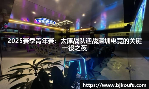 2025赛季青年赛:太原战队迎战深圳电竞的关键一役之夜