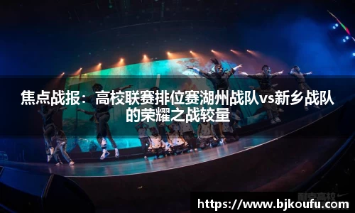 焦点战报:高校联赛排位赛湖州战队vs新乡战队的荣耀之战较量