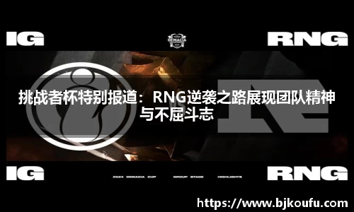 挑战者杯特别报道:RNG逆袭之路展现团队精神与不屈斗志