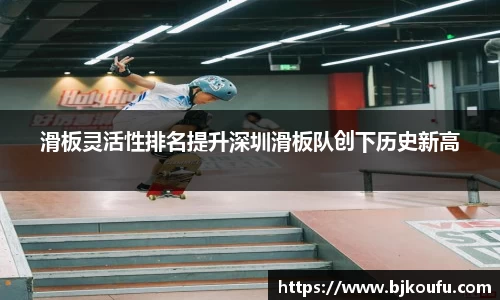 滑板灵活性排名提升深圳滑板队创下历史新高